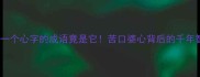 最后一个心字的成语竟是它苦口婆心背后的千年智慧