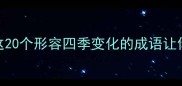 四季流转藏诗意这20个形容四季变化的成语让你秒变文学小能手