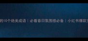 形容草绿的10个绝美成语必看春日氛围感必备小红书爆款文案灵感库