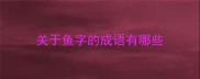 关于鱼字的成语有哪些