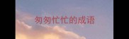 匆匆忙忙的成语