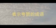 表示夸赞的成语