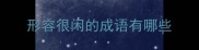 形容很闲的成语有哪些