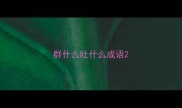 群什么吐什么成语