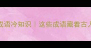 内外双关的成语冷知识这些成语藏着古人智慧密码
