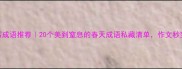 春天描写成语推荐20个美到窒息的春天成语私藏清单作文秒变范文