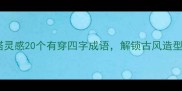 成语穿搭灵感20个有穿四字成语解锁古风造型新姿势