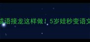 亲子必看成语接龙这样做5岁娃秒变语文学霸