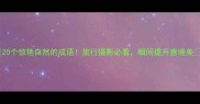 20个惊艳自然的成语旅行摄影必看瞬间提升意境美