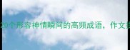 四字成语库20个形容神情瞬间的高频成语作文提分必看