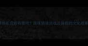猜地名成语有哪些趣味猜谜游戏及背后的文化故事