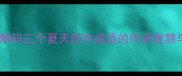 三夏成章解码三个夏天四字成语的传承智慧与当代价值