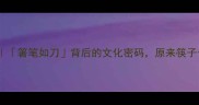 巨箸成语全箸笔如刀背后的文化密码原来筷子也能写诗