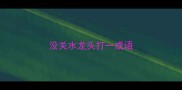 没关水龙头打一成语