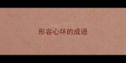 形容心坏的成语