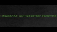 猜成语接龙大挑战这些冷门成语你敢不敢接附保姆级学习攻略
