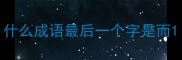 什么成语最后一个字是而