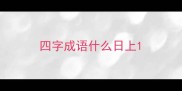 四字成语什么日上
