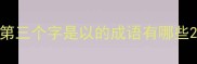 第三个字是以的成语有哪些