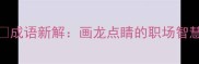 成语新解画龙点睛的职场智慧