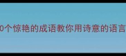 夏天的正确打开方式20个惊艳的成语教你用诗意的语言描绘盛夏风情避暑必备