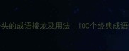 好字开头的成语接龙及用法100个经典成语全收录