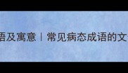 50个形容生病的成语及寓意常见病态成语的文化内涵与使用场景