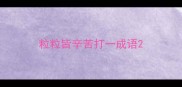 粒粒皆辛苦打一成语