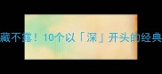 深谋远虑深藏不露10个以深开头的经典成语及用法全