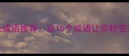 城市相关成语推荐这10个成语让你秒变表达高手