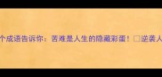 苦中有乐的5个成语告诉你苦难是人生的隐藏彩蛋逆袭人生必看干货