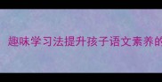 四轮成语接龙趣味学习法提升孩子语文素养的四大核心策略