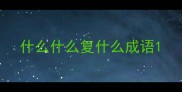 什么什么复什么成语