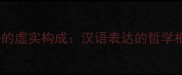 成语的虚实构成汉语表达的哲学根基