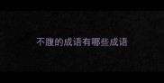 不腹的成语有哪些成语