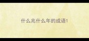 什么兆什么年的成语