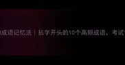 一学就会的成语记忆法拈字开头的10个高频成语考试背完能涨分