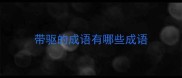 带驱的成语有哪些成语