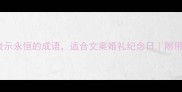 10个表示永恒的成语适合文案婚礼纪念日附用法指南