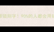 半啥半啥竟是高频错别字90的人都会用错的成语避坑指南