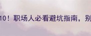 人才浪费成语TOP10职场人必看避坑指南别让努力白费了