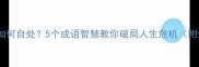 江海横流时如何自处5个成语智慧教你破局人生危机附生存指南