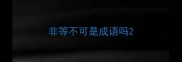 非等不可是成语吗