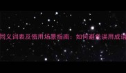 30个常用成语同义词表及使用场景指南如何避免误用成语损害表达效果