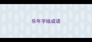 乐年字组成语