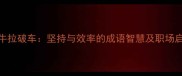 老牛拉破车坚持与效率的成语智慧及职场启示