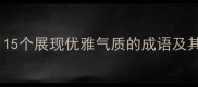 风姿绰约15个展现优雅气质的成语及其文学应用