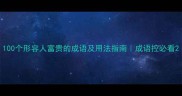 100个形容人富贵的成语及用法指南成语控必看