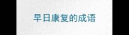 早日康复的成语