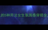 冷门成语风风火火的5种用法女生氛围感穿搭全攻略附平替公式
